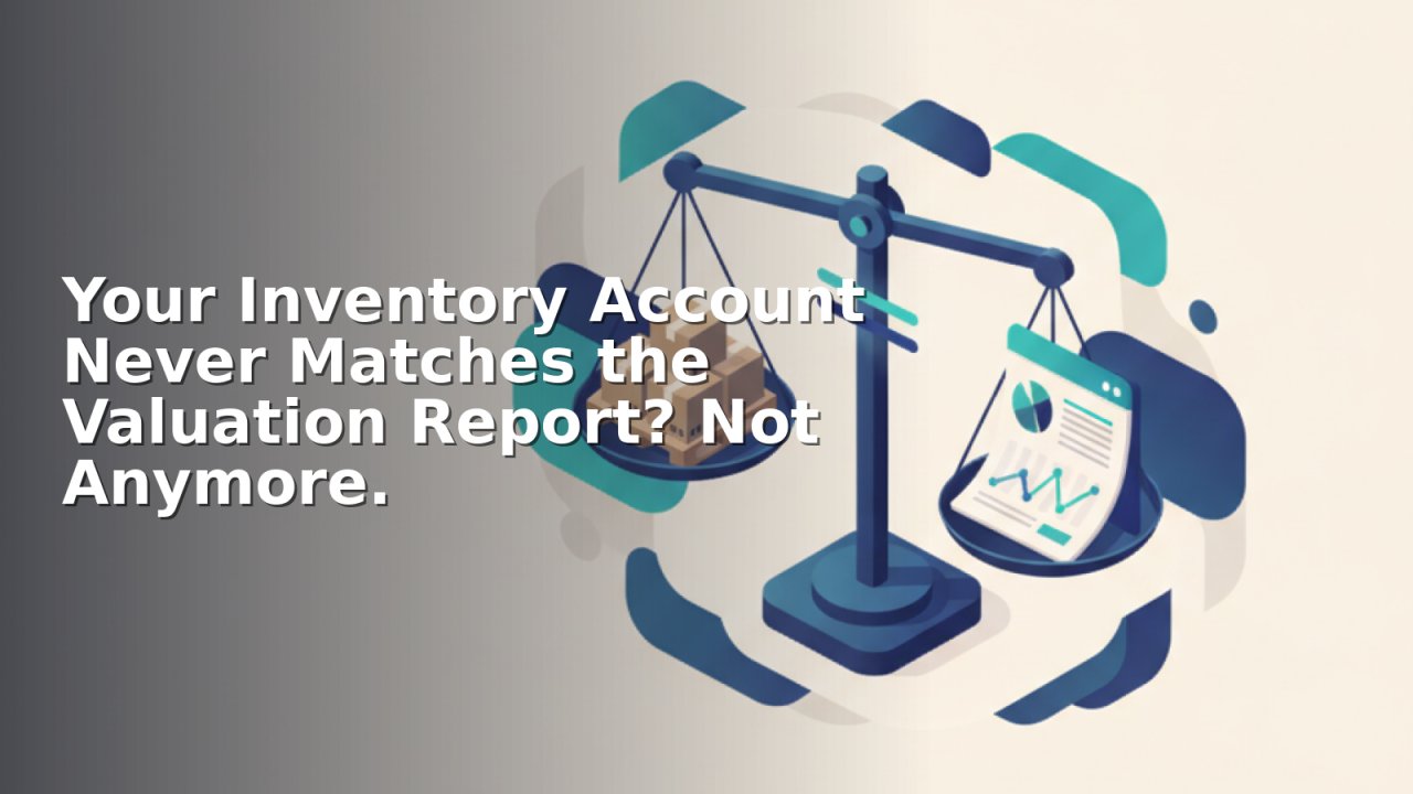 Your Inventory Account Never Matches the Valuation Report? Not Anymore.
